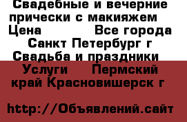 Свадебные и вечерние прически с макияжем  › Цена ­ 1 500 - Все города, Санкт-Петербург г. Свадьба и праздники » Услуги   . Пермский край,Красновишерск г.